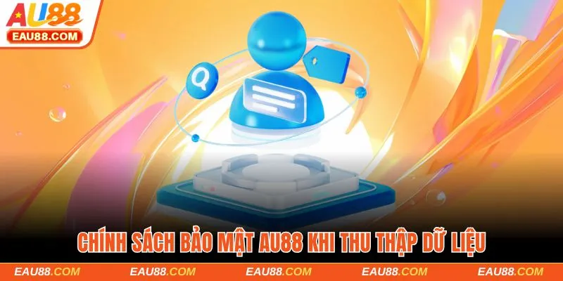 Chính sách bảo mật AU88 khi thu thập dữ liệu